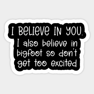 I Believe In You I Also Believe in Bigfoot Sticker